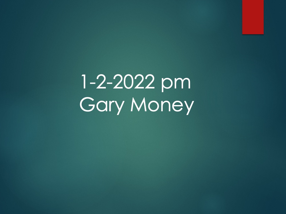 1-2-2022 pm Gary Money