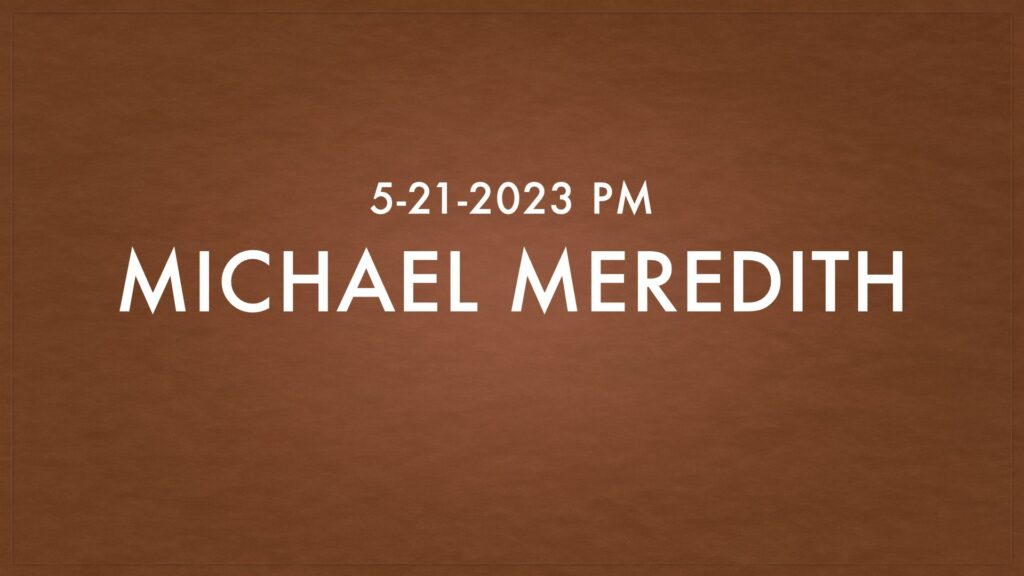 5-21-2023 pm Michael Meredith